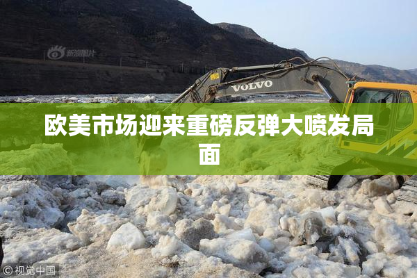 欧美市场迎来重磅反弹大喷发局面