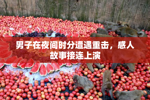 男子在夜间时分遭遇重击，感人故事接连上演
