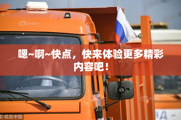 嗯~啊~快点，快来体验更多精彩内容吧！