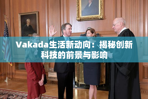 Vakada生活新动向：揭秘创新科技的前景与影响