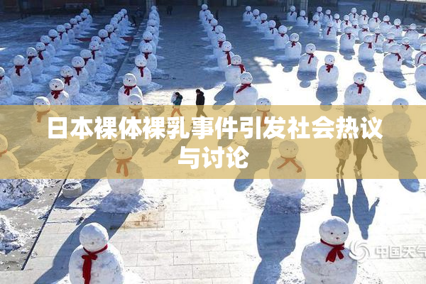 日本裸体裸乳事件引发社会热议与讨论