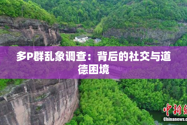 多P群乱象调查：背后的社交与道德困境