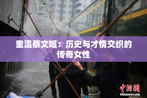 重温蔡文姬：历史与才情交织的传奇女性