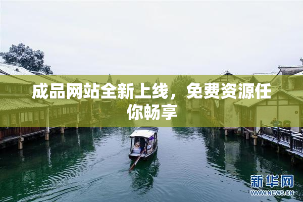 成品网站全新上线，免费资源任你畅享