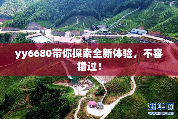 yy6680带你探索全新体验，不容错过！