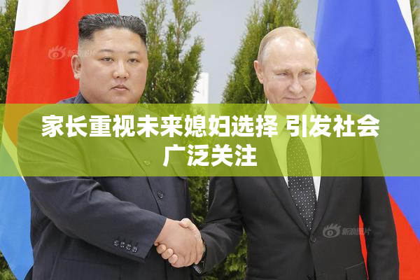 家长重视未来媳妇选择 引发社会广泛关注