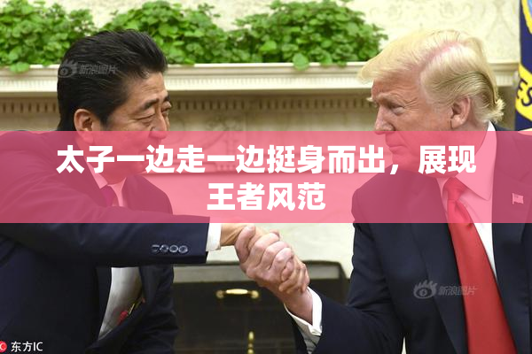 太子一边走一边挺身而出，展现王者风范