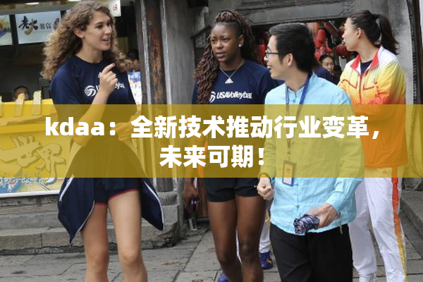 kdaa：全新技术推动行业变革，未来可期！