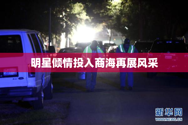 明星倾情投入商海再展风采
