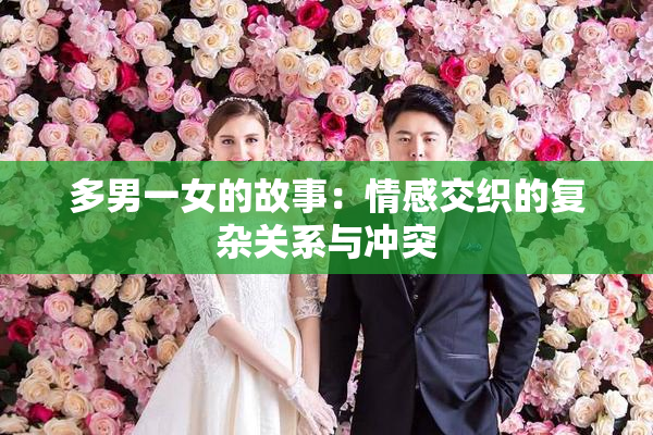 多男一女的故事：情感交织的复杂关系与冲突