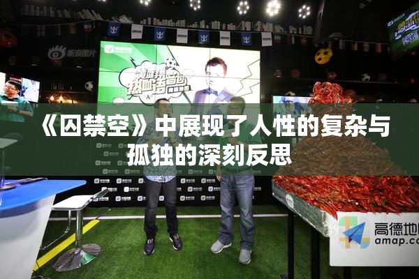 《囚禁空》中展现了人性的复杂与孤独的深刻反思