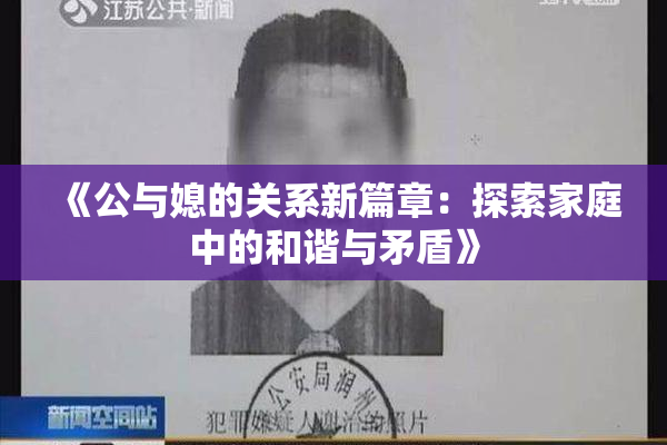 《公与媳的关系新篇章：探索家庭中的和谐与矛盾》