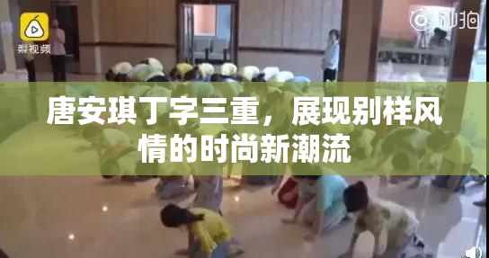 唐安琪丁字三重，展现别样风情的时尚新潮流