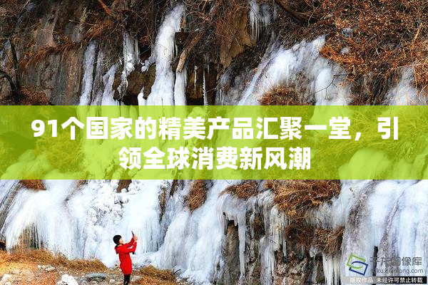 91个国家的精美产品汇聚一堂，引领全球消费新风潮