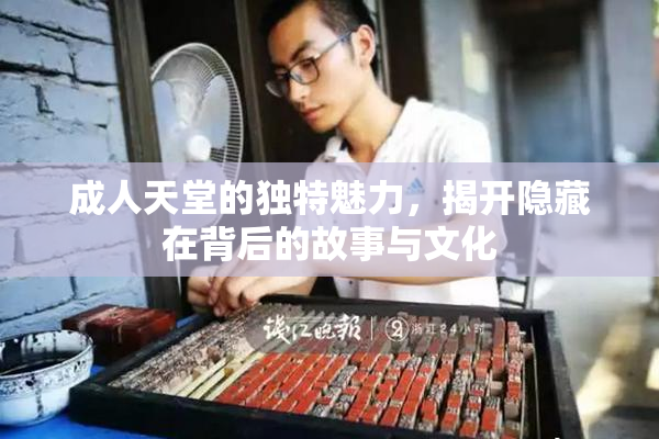 成人天堂的独特魅力，揭开隐藏在背后的故事与文化