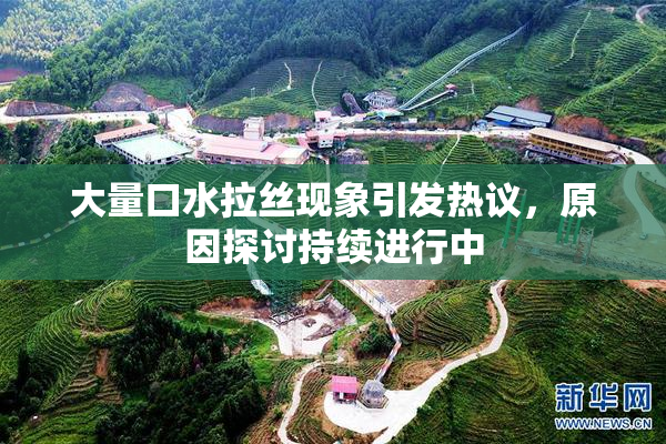大量口水拉丝现象引发热议，原因探讨持续进行中