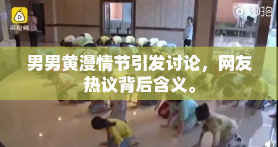 男男黄漫情节引发讨论，网友热议背后含义。