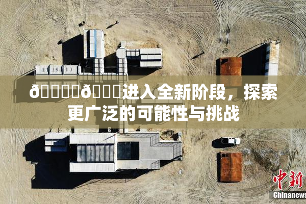 🔞‌🍌进入全新阶段，探索更广泛的可能性与挑战