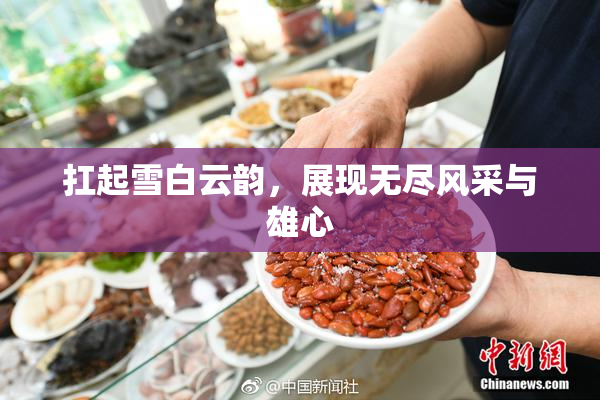 扛起雪白云韵，展现无尽风采与雄心