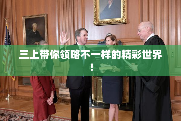 三上带你领略不一样的精彩世界！