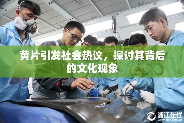 黄片引发社会热议，探讨其背后的文化现象