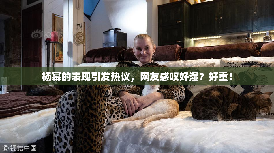 杨幂的表现引发热议，网友感叹好湿？好重！