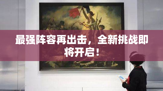 最强阵容再出击，全新挑战即将开启！