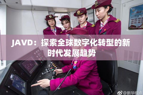 JAVD：探索全球数字化转型的新时代发展趋势