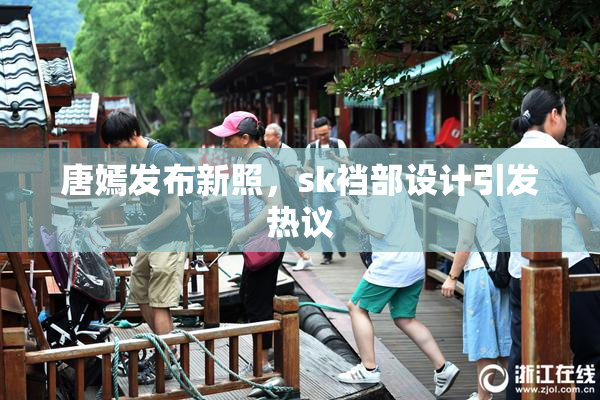 唐嫣发布新照，sk裆部设计引发热议