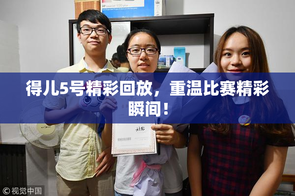 得儿5号精彩回放，重温比赛精彩瞬间！