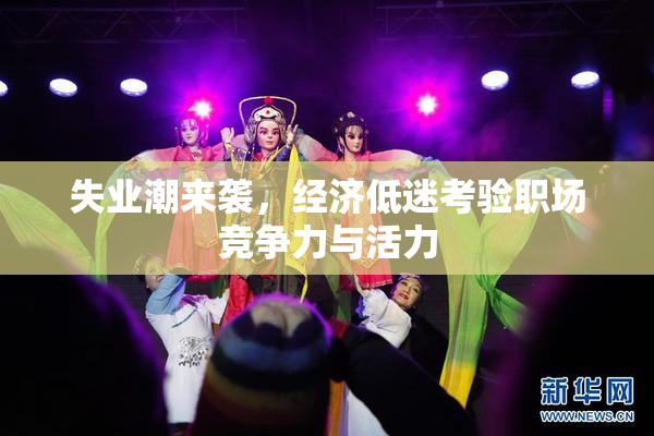 失业潮来袭，经济低迷考验职场竞争力与活力