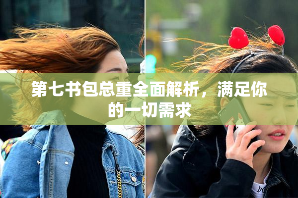 第七书包总重全面解析，满足你的一切需求