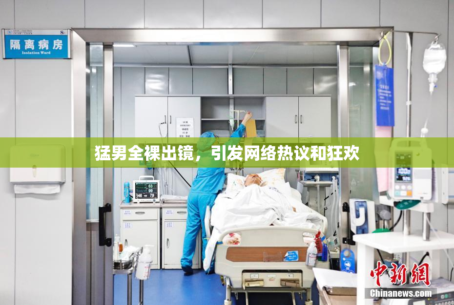 猛男全裸出镜，引发网络热议和狂欢