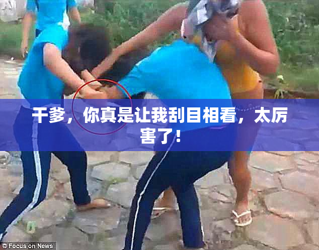 干爹，你真是让我刮目相看，太厉害了！
