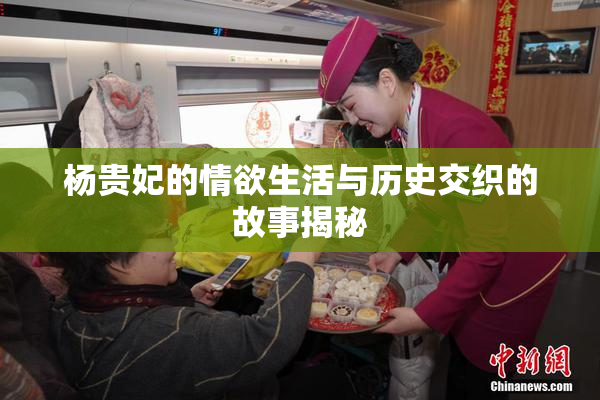 杨贵妃的情欲生活与历史交织的故事揭秘