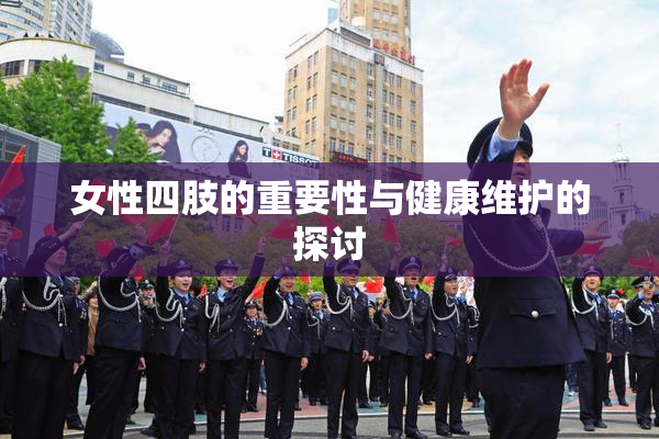 女性四肢的重要性与健康维护的探讨