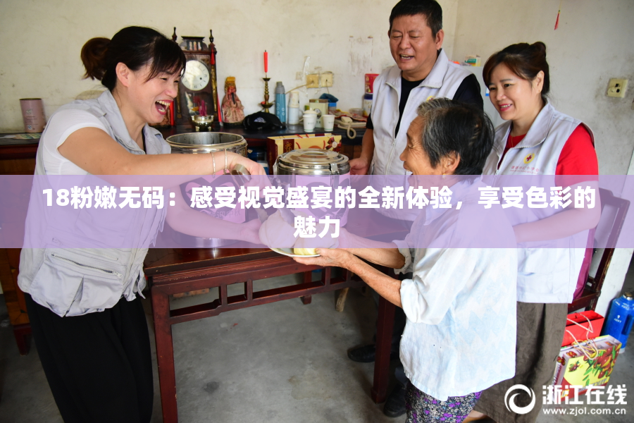 18粉嫩无码：感受视觉盛宴的全新体验，享受色彩的魅力