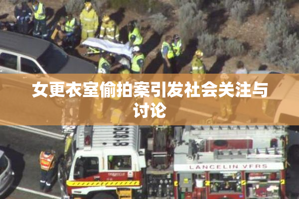 女更衣室偷拍案引发社会关注与讨论