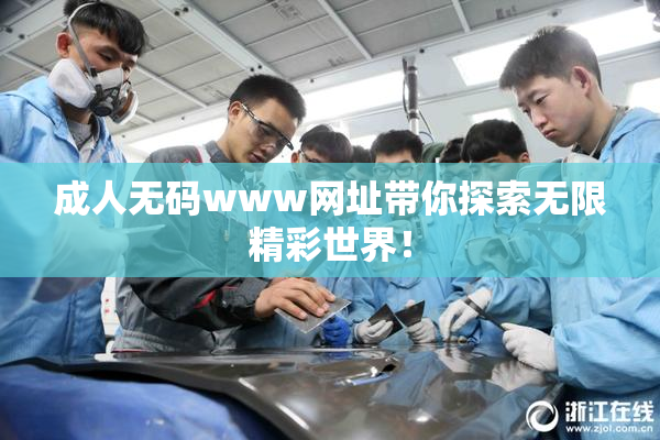成人无码www网址带你探索无限精彩世界！
