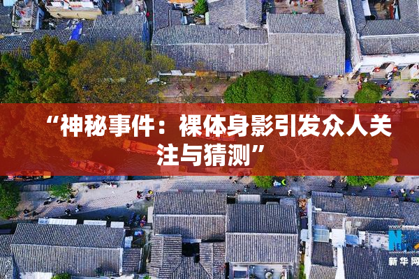 “神秘事件：裸体身影引发众人关注与猜测”