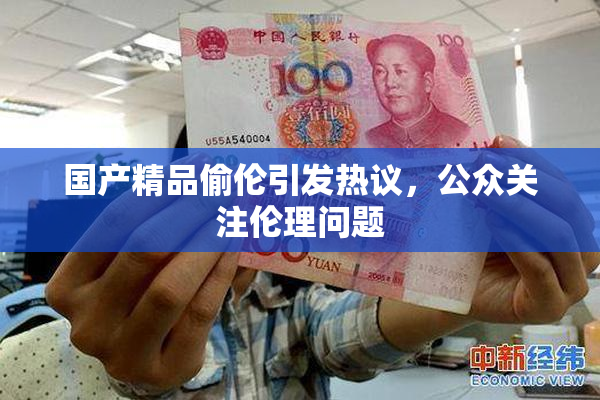 国产精品偷伦引发热议，公众关注伦理问题