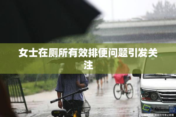 女士在厕所有效排便问题引发关注
