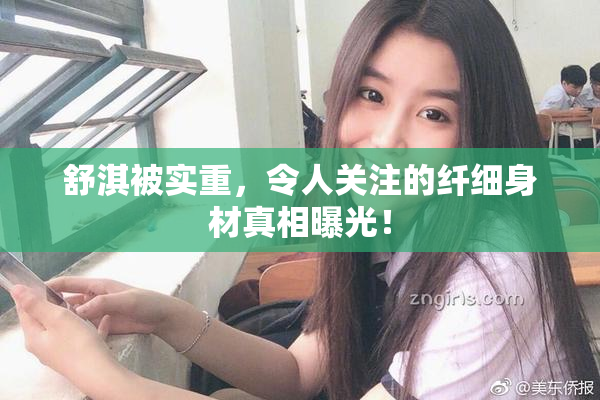 舒淇被实重，令人关注的纤细身材真相曝光！