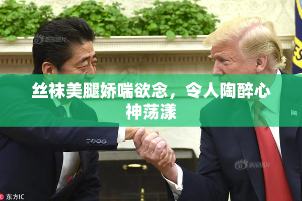 丝袜美腿娇喘欲念，令人陶醉心神荡漾