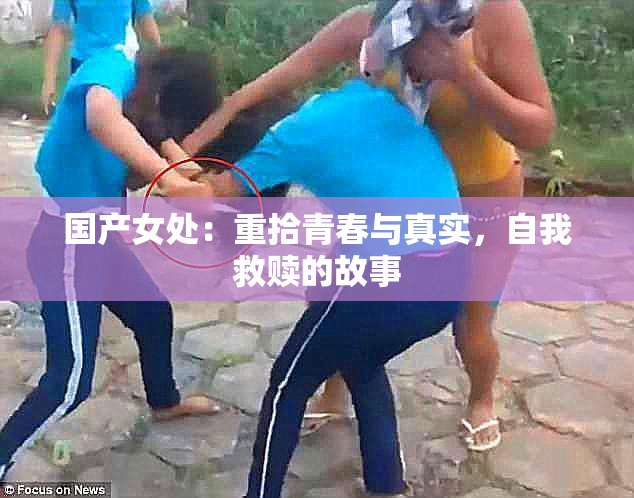 国产女处：重拾青春与真实，自我救赎的故事