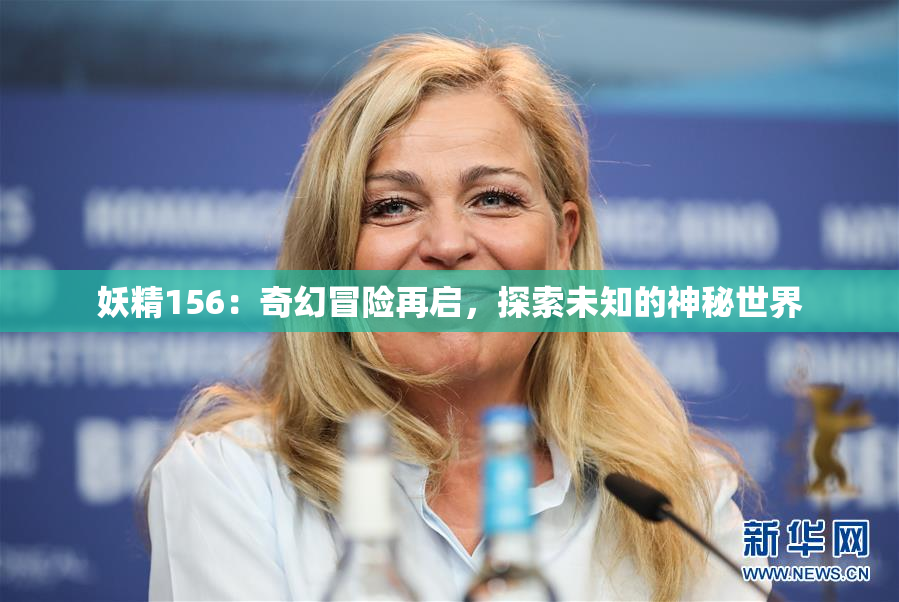 妖精156：奇幻冒险再启，探索未知的神秘世界