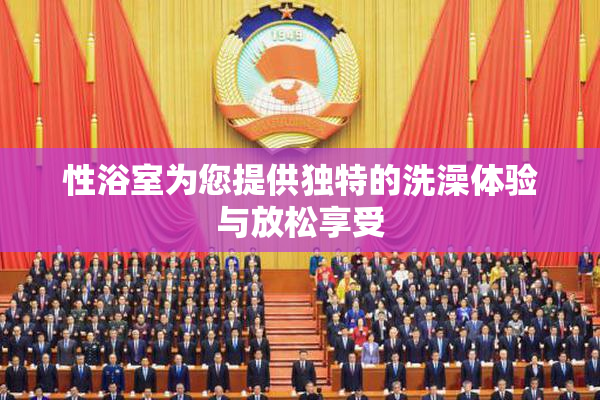 性浴室为您提供独特的洗澡体验与放松享受