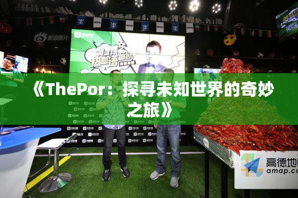 《ThePor：探寻未知世界的奇妙之旅》