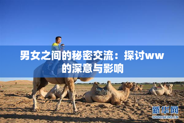 男女之间的秘密交流：探讨ww的深意与影响