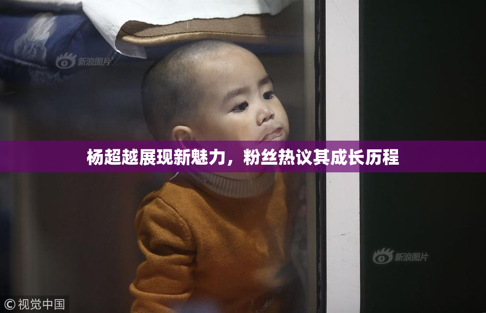 杨超越展现新魅力，粉丝热议其成长历程